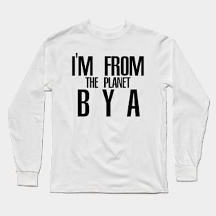 Im from the planet BYA Long Sleeve T-Shirt